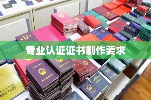 西畴专业认证证书制作要求