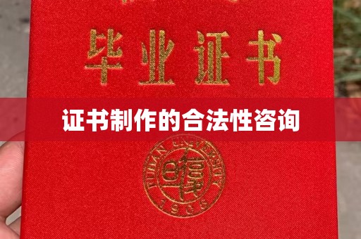 西畴证书制作的合法性咨询
