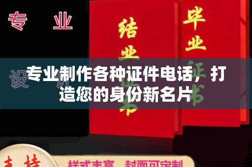 西畴专业制作各种证件电话，打造您的身份新名片