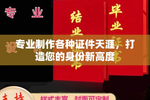 西畴专业制作各种证件天涯，打造您的身份新高度