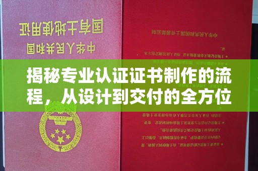 西畴揭秘专业认证证书制作的流程，从设计到交付的全方位指南