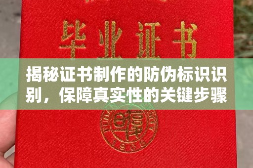 西畴揭秘证书制作的防伪标识识别，保障真实性的关键步骤
