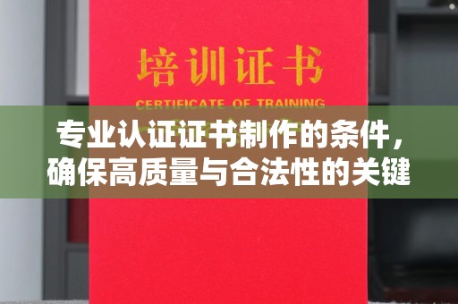 西畴专业认证证书制作的条件，确保高质量与合法性的关键要素